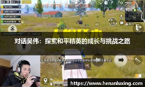 对话吴伟：探索和平精英的成长与挑战之路